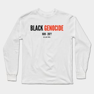 BLACK GENOCIDE. (#BlackLivesMatter) Long Sleeve T-Shirt